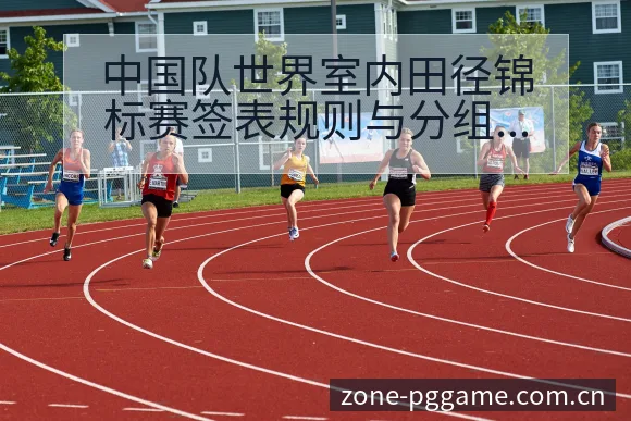 中国队世界室内田径锦标赛签表规则与分组前瞻分析 - PG官方网站