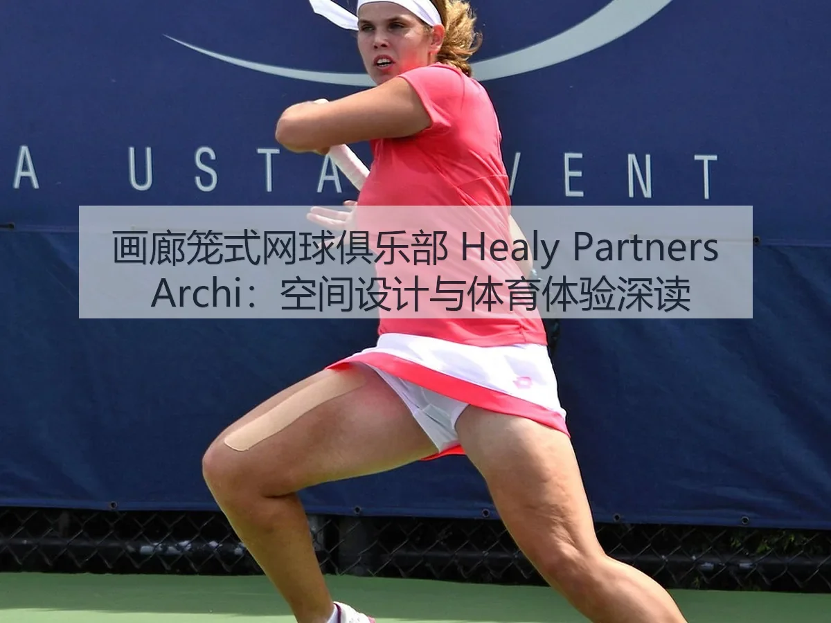 画廊笼式网球俱乐部 Healy Partners i:空间设计与体育体验深读