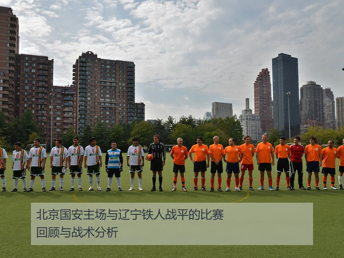 北京国安主场与辽宁铁人战平的比赛回顾与战术分析